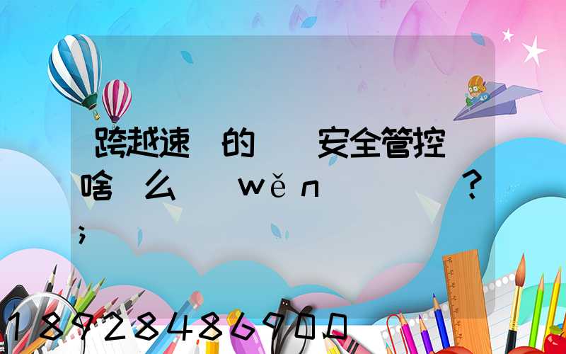 跨越速運的運輸安全管控為啥這么穩(wěn)？